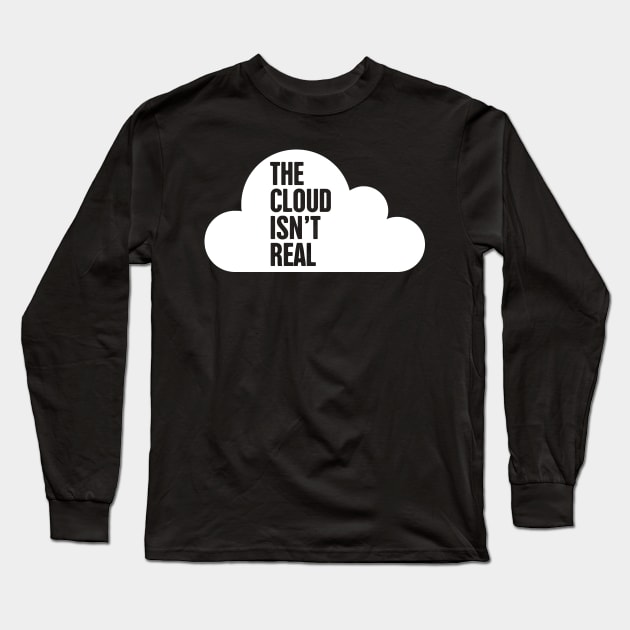 The Cloud Isn't Real – Software Engineer Humor Long Sleeve T-Shirt by MeatMan